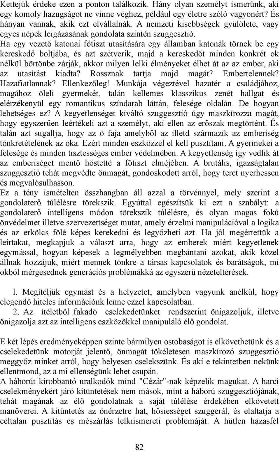 Ha egy vezető katonai főtiszt utasítására egy államban katonák törnek be egy kereskedő boltjába, és azt szétverik, majd a kereskedőt minden konkrét ok nélkül börtönbe zárják, akkor milyen lelki