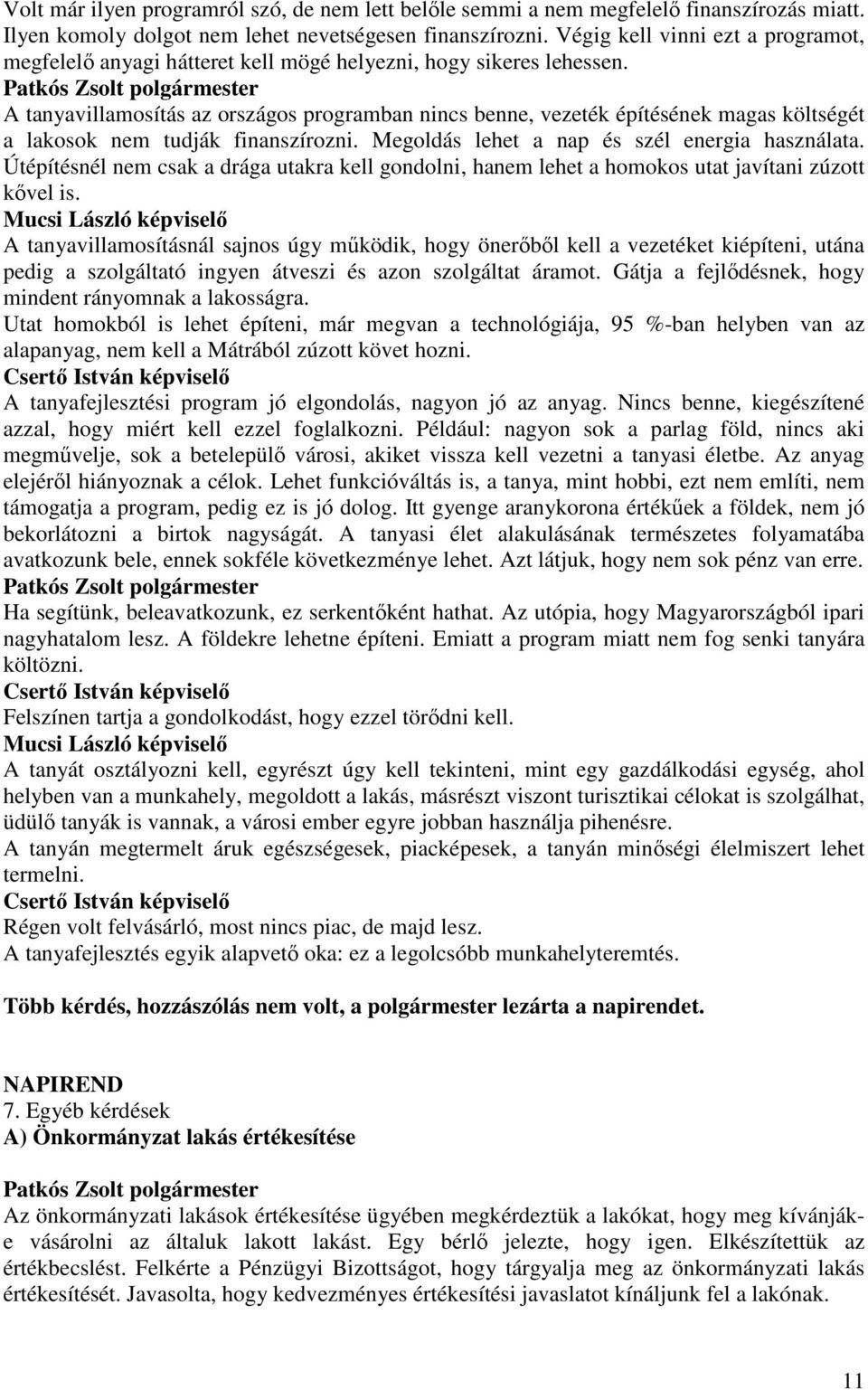 A tanyavillamosítás az országos programban nincs benne, vezeték építésének magas költségét a lakosok nem tudják finanszírozni. Megoldás lehet a nap és szél energia használata.