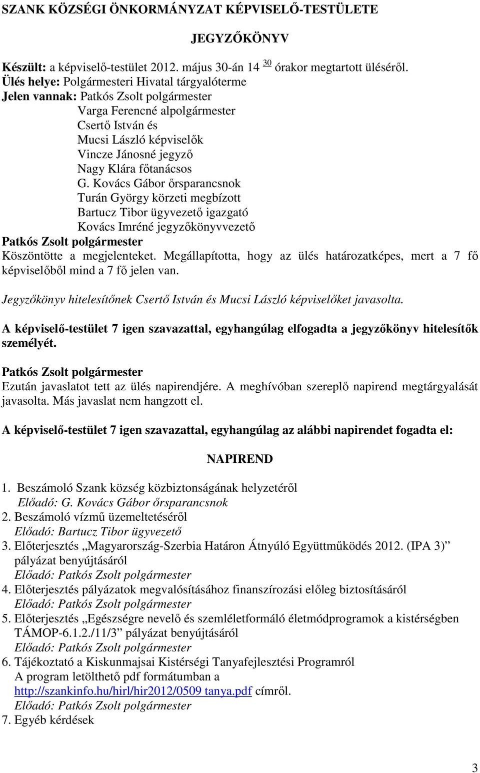 Kovács Gábor ırsparancsnok Turán György körzeti megbízott Bartucz Tibor ügyvezetı igazgató Kovács Imréné jegyzıkönyvvezetı Köszöntötte a megjelenteket.