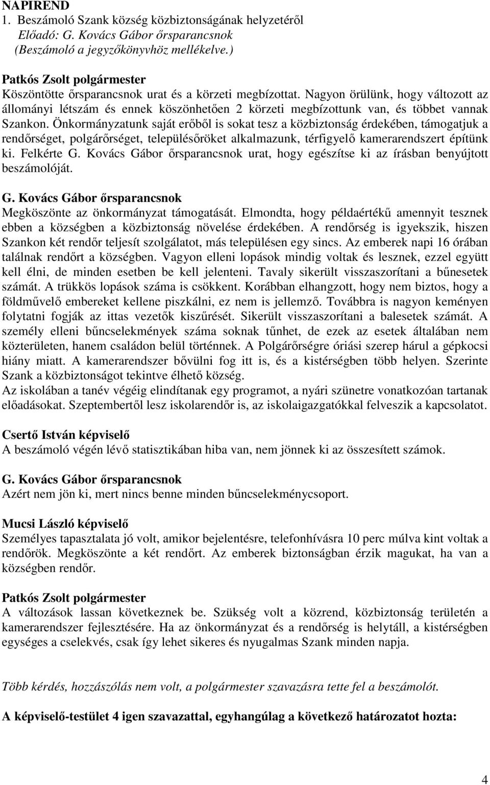 Önkormányzatunk saját erıbıl is sokat tesz a közbiztonság érdekében, támogatjuk a rendırséget, polgárırséget, településıröket alkalmazunk, térfigyelı kamerarendszert építünk ki. Felkérte G.