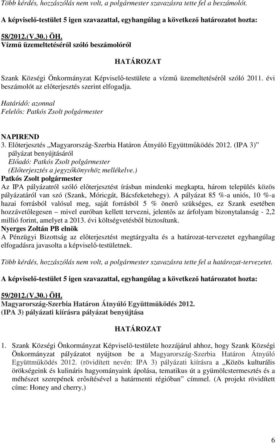 Határidı: azonnal Felelıs: NAPIREND 3. Elıterjesztés Magyarország-Szerbia Határon Átnyúló Együttmőködés 2012. (IPA 3) pályázat benyújtásáról Elıadó: (Elıterjesztés a jegyzıkönyvhöz mellékelve.