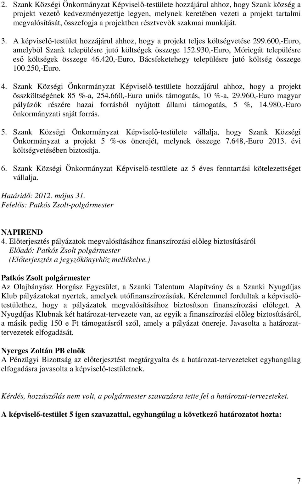 930,-Euro, Móricgát településre esı költségek összege 46.420,-Euro, Bácsfeketehegy településre jutó költség összege 100.250,-Euro. 4. Szank Községi Önkormányzat Képviselı-testülete hozzájárul ahhoz, hogy a projekt összköltségének 85 %-a, 254.