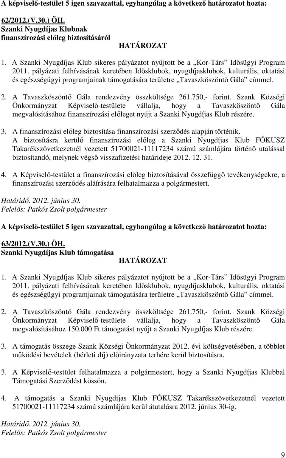 pályázati felhívásának keretében Idısklubok, nyugdíjasklubok, kulturális, oktatási és egészségügyi programjainak támogatására területre Tavaszköszöntı Gála címmel. 2.