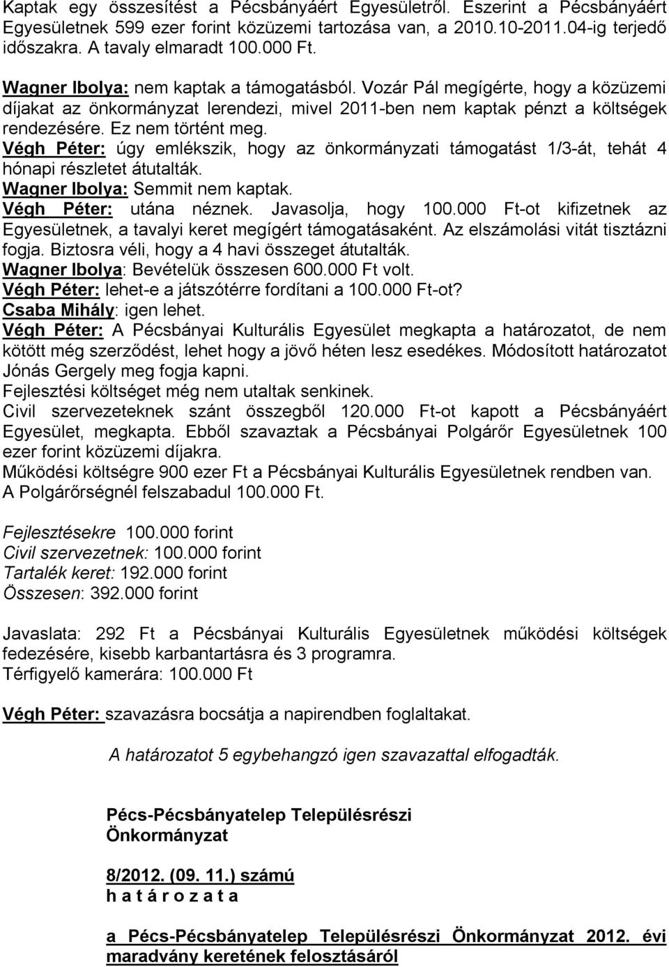 Végh Péter: úgy emlékszik, hogy az önkormányzati támogatást 1/3-át, tehát 4 hónapi részletet átutalták. Wagner Ibolya: Semmit nem kaptak. Végh Péter: utána néznek. Javasolja, hogy 100.