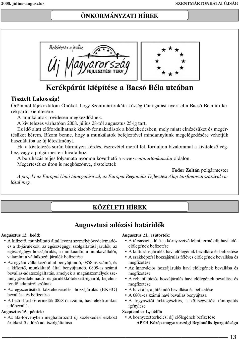 július 28-tól augusztus 25-ig tart. Ez idõ alatt elõfordulhatnak kisebb fennakadások a közlekedésben, mely miatt elnézésüket és megértésüket kérem.