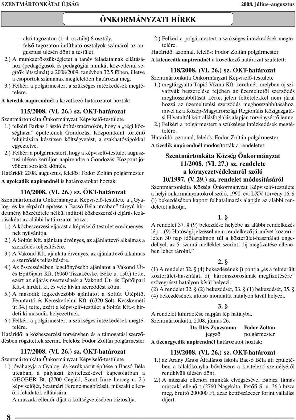 A hetedik napirendnél a következõ határozatot hozták: 115/2008. (VI. 26.) sz. ÖKT-határozat 1.