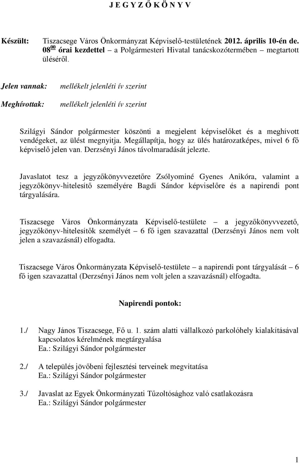 Megállapítja, hogy az ülés határozatképes, mivel 6 fő képviselő jelen van. Derzsényi János távolmaradását jelezte.