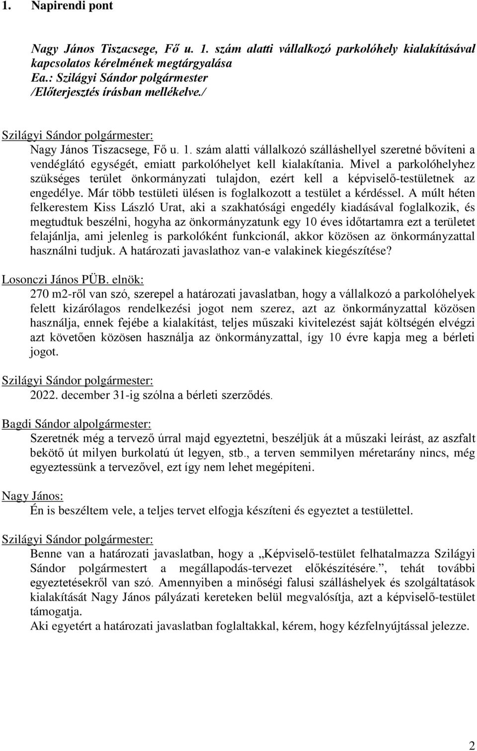 Mivel a parkolóhelyhez szükséges terület önkormányzati tulajdon, ezért kell a képviselő-testületnek az engedélye. Már több testületi ülésen is foglalkozott a testület a kérdéssel.