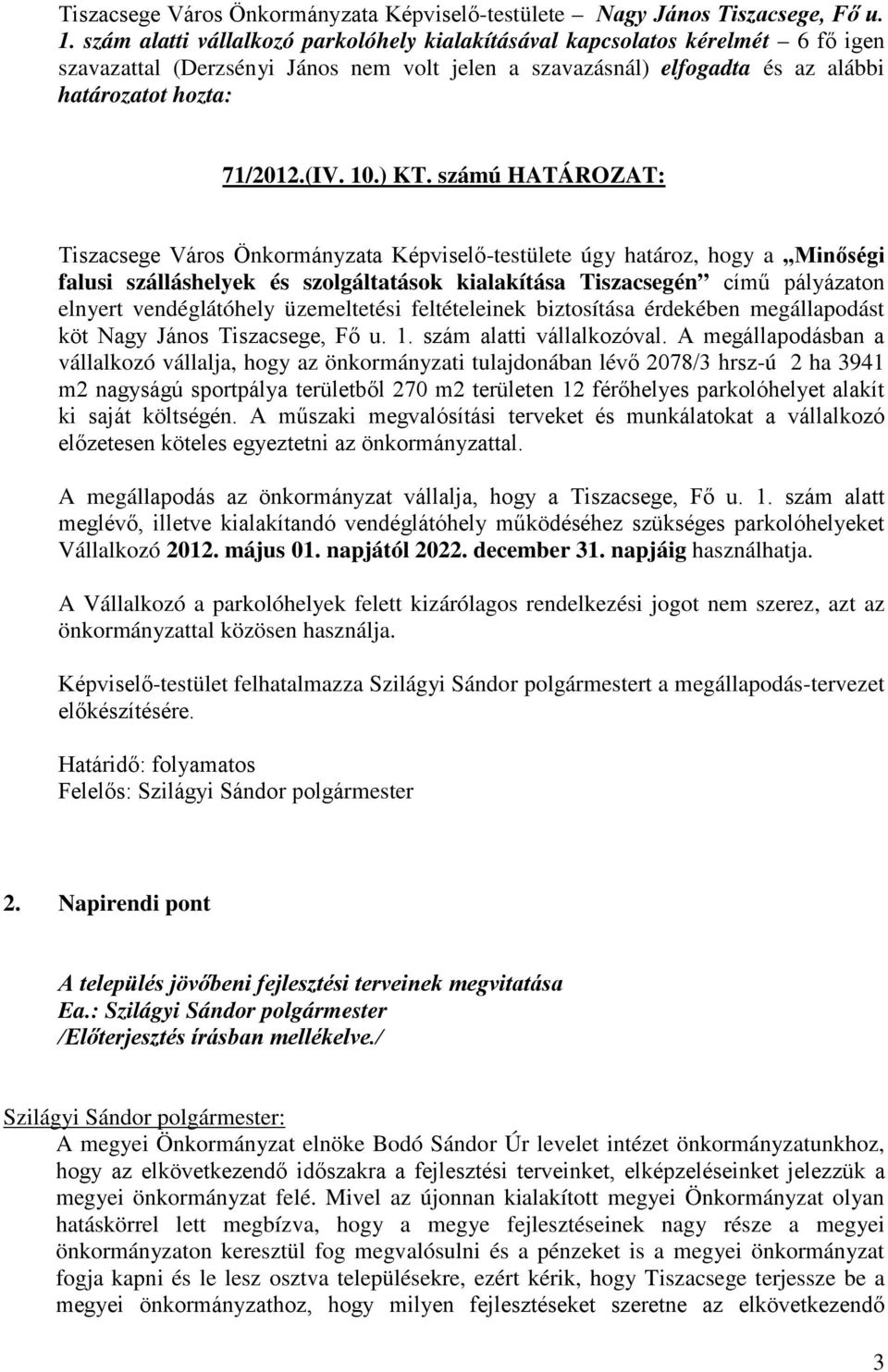 ) KT. számú HATÁROZAT: Tiszacsege Város Önkormányzata Képviselő-testülete úgy határoz, hogy a Minőségi falusi szálláshelyek és szolgáltatások kialakítása Tiszacsegén című pályázaton elnyert