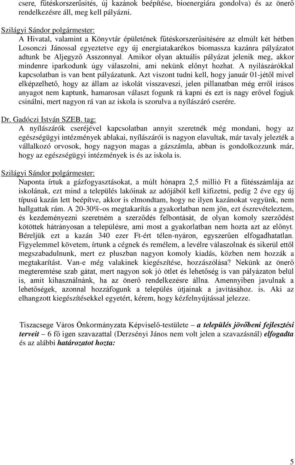 Amikor olyan aktuális pályázat jelenik meg, akkor mindenre iparkodunk úgy válaszolni, ami nekünk előnyt hozhat. A nyílászárókkal kapcsolatban is van bent pályázatunk.