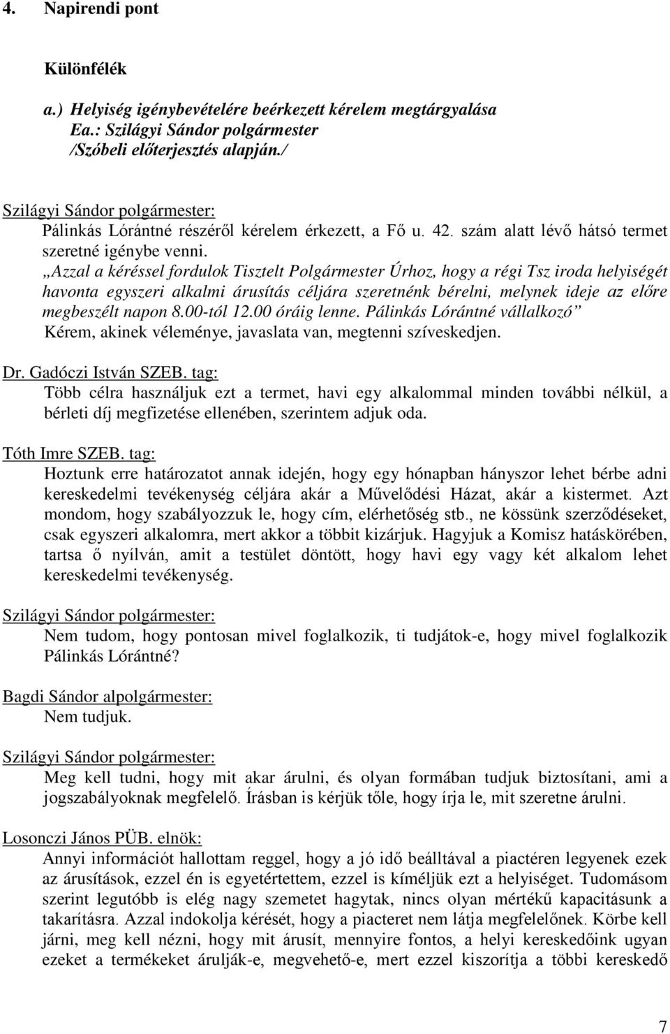 Azzal a kéréssel fordulok Tisztelt Polgármester Úrhoz, hogy a régi Tsz iroda helyiségét havonta egyszeri alkalmi árusítás céljára szeretnénk bérelni, melynek ideje az előre megbeszélt napon 8.