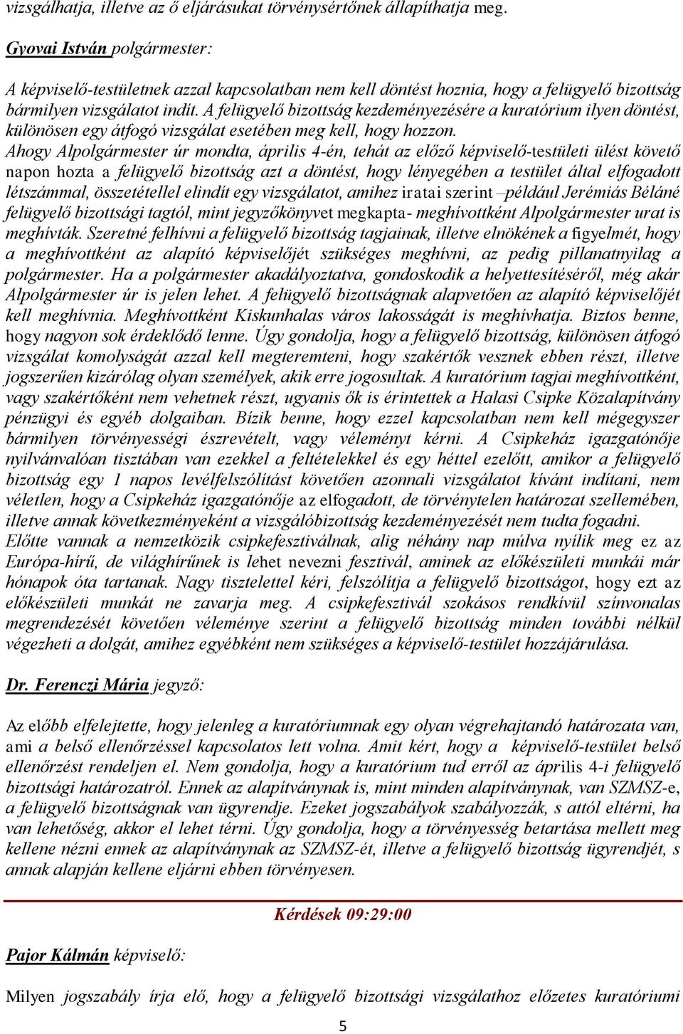 Ahogy Alpolgármester úr mondta, április 4-én, tehát az előző képviselő-testületi ülést követő napon hozta a felügyelő bizottság azt a döntést, hogy lényegében a testület által elfogadott létszámmal,