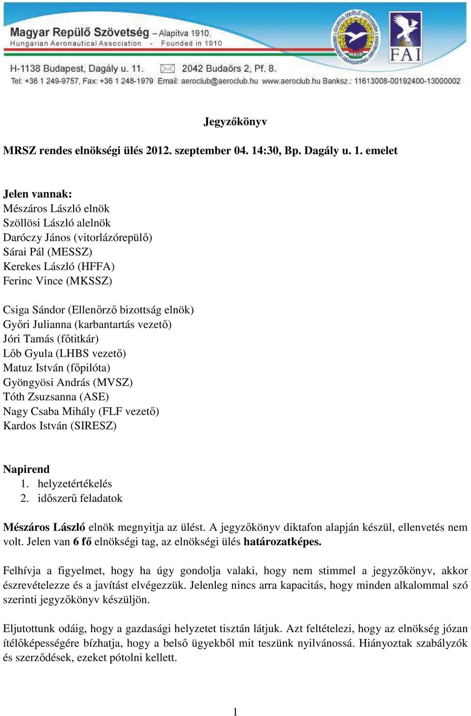 emelet Jelen vannak: Mészáros László elnök Szöllösi László alelnök Daróczy János (vitorlázórepülő) Sárai Pál (MESSZ) Kerekes László (HFFA) Ferinc Vince (MKSSZ) Csiga Sándor (Ellenőrző bizottság