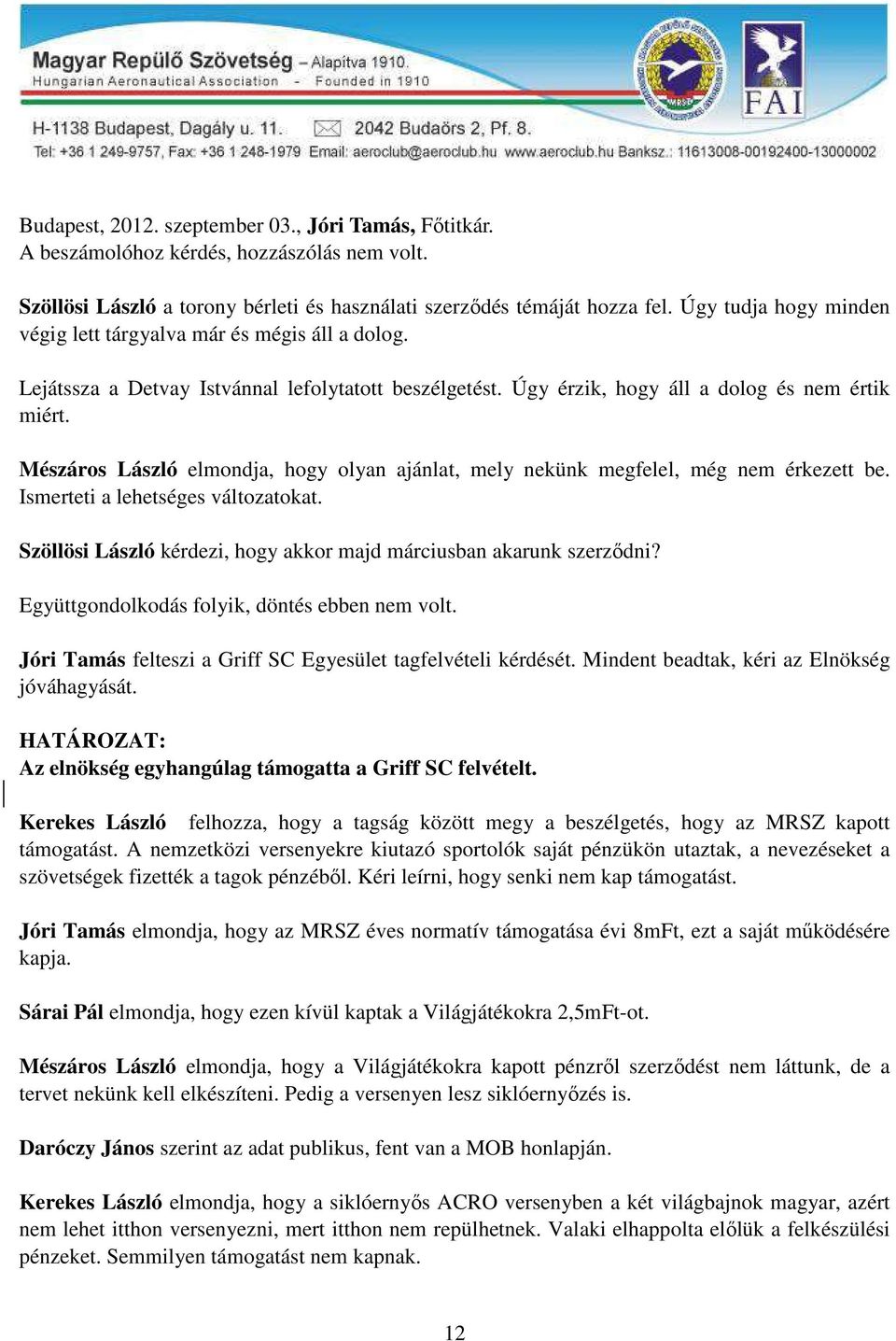 Mészáros László elmondja, hogy olyan ajánlat, mely nekünk megfelel, még nem érkezett be. Ismerteti a lehetséges változatokat. Szöllösi László kérdezi, hogy akkor majd márciusban akarunk szerződni?