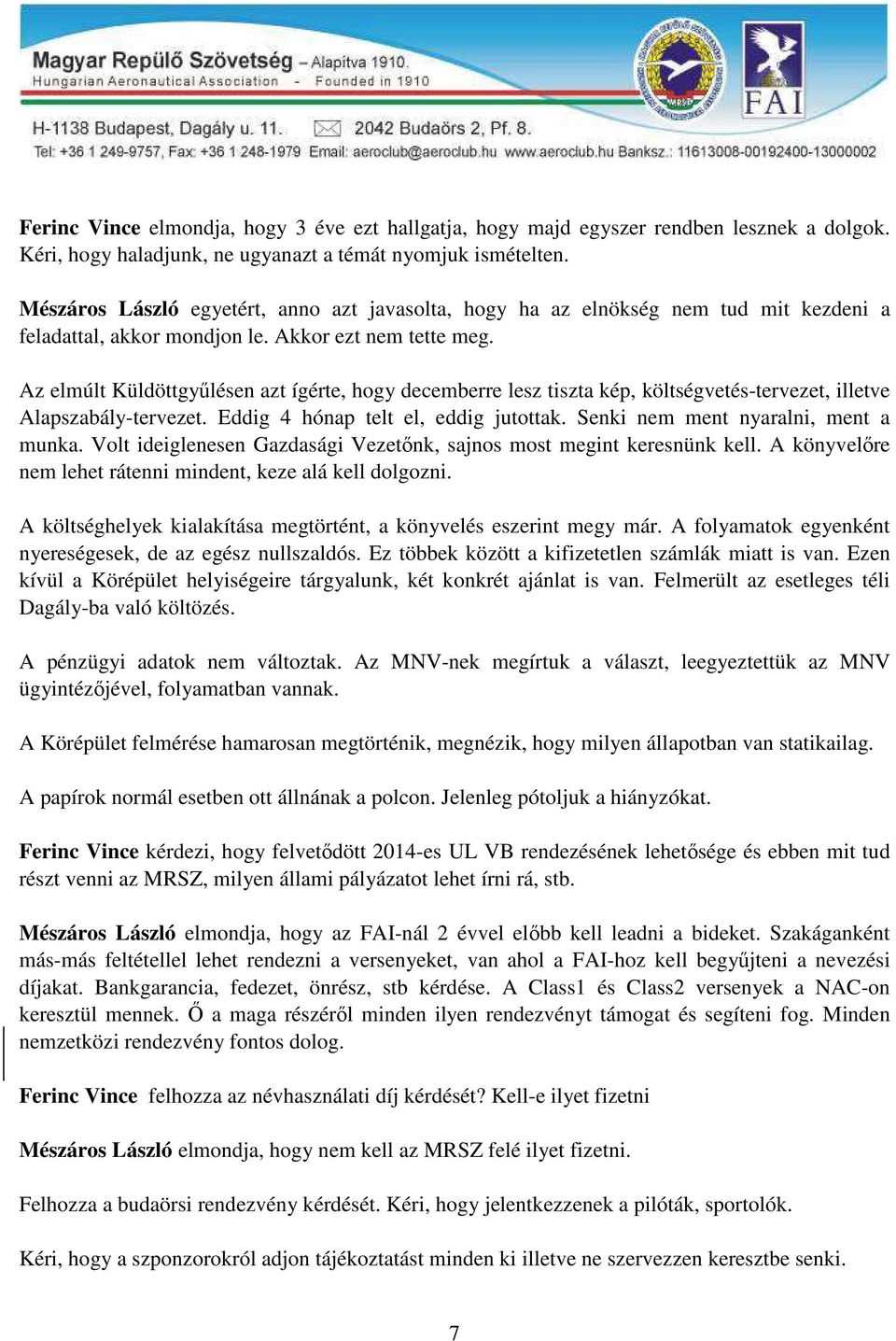 Az elmúlt Küldöttgyűlésen azt ígérte, hogy decemberre lesz tiszta kép, költségvetés-tervezet, illetve Alapszabály-tervezet. Eddig 4 hónap telt el, eddig jutottak.