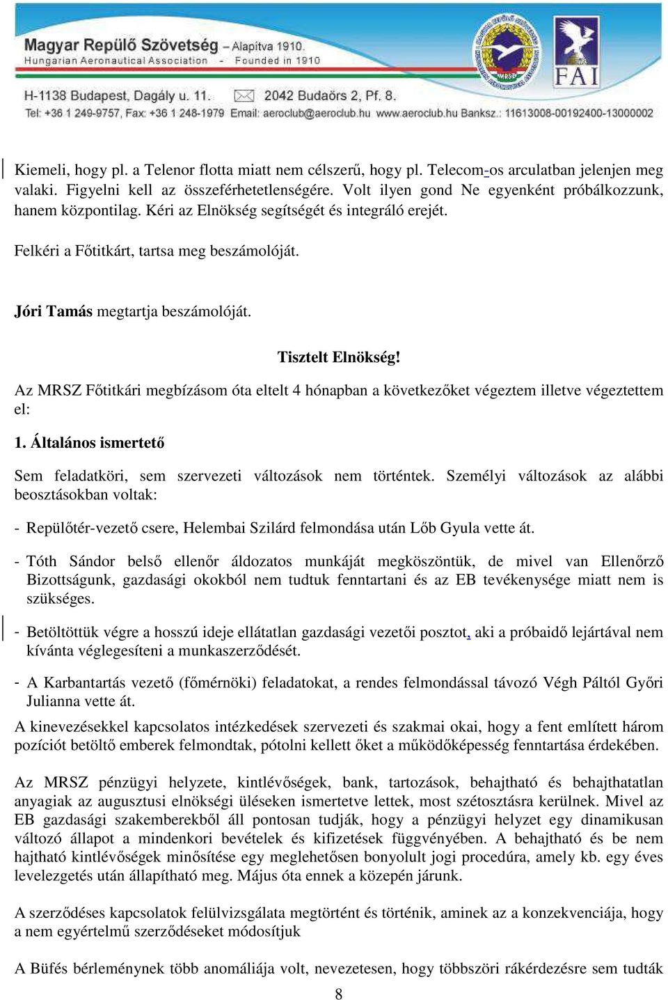 Tisztelt Elnökség! Az MRSZ Főtitkári megbízásom óta eltelt 4 hónapban a következőket végeztem illetve végeztettem el: 1. Általános ismertető Sem feladatköri, sem szervezeti változások nem történtek.