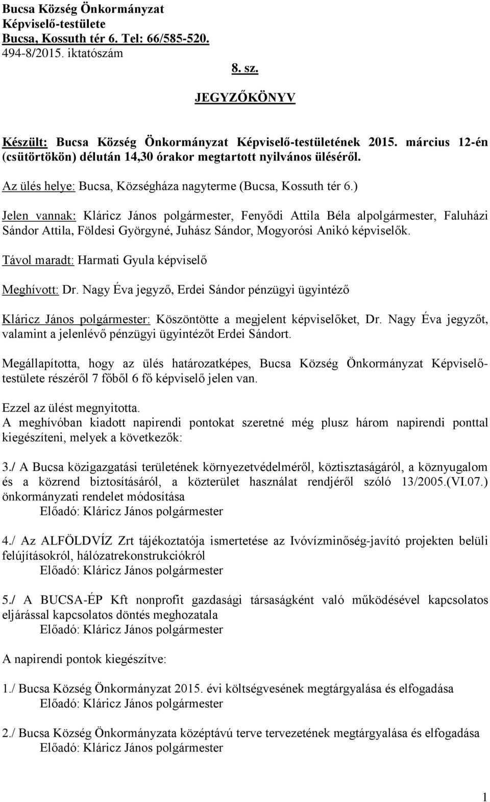 ) Jelen vannak: Kláricz János polgármester, Fenyődi Attila Béla alpolgármester, Faluházi Sándor Attila, Földesi Györgyné, Juhász Sándor, Mogyorósi Anikó képviselők.