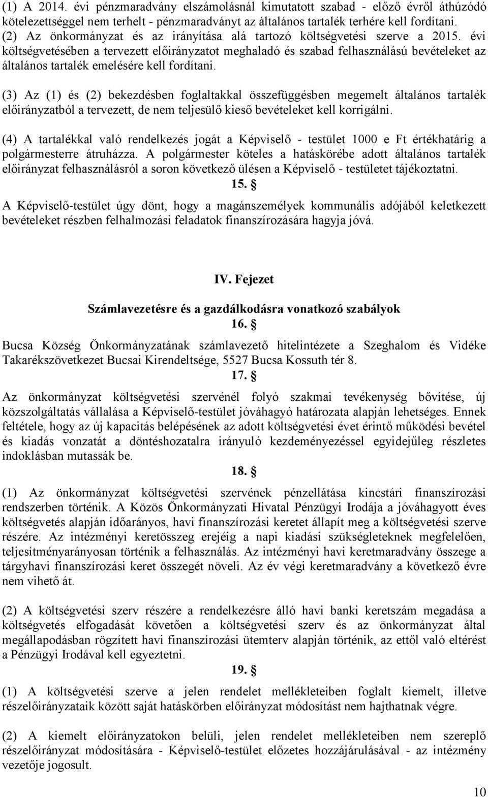 évi költségvetésében a tervezett előirányzatot meghaladó és szabad felhasználású bevételeket az általános tartalék emelésére kell fordítani.