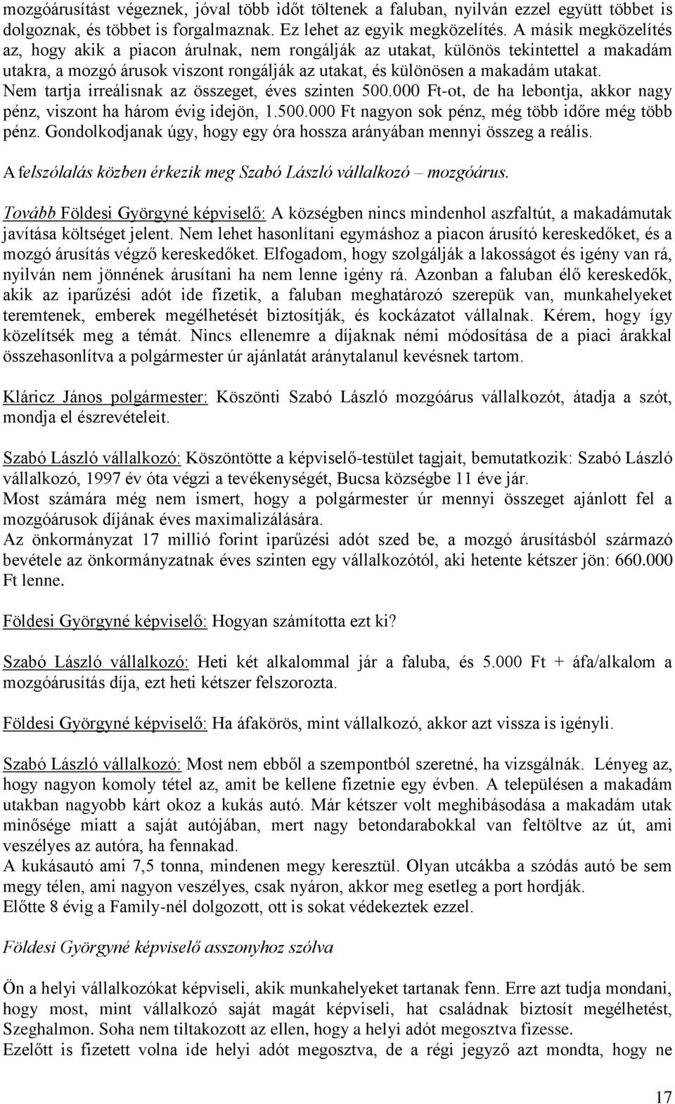 Nem tartja irreálisnak az összeget, éves szinten 500.000 Ft-ot, de ha lebontja, akkor nagy pénz, viszont ha három évig idejön, 1.500.000 Ft nagyon sok pénz, még több időre még több pénz.