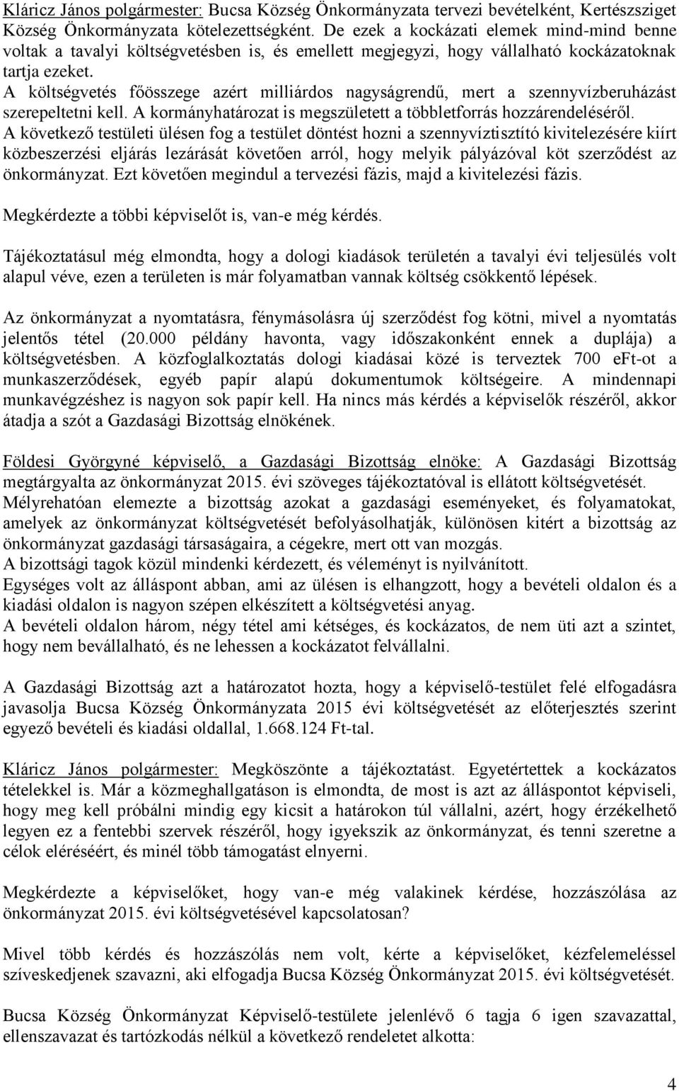 A költségvetés főösszege azért milliárdos nagyságrendű, mert a szennyvízberuházást szerepeltetni kell. A kormányhatározat is megszületett a többletforrás hozzárendeléséről.