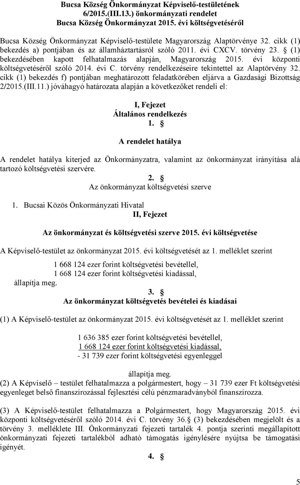 (1) bekezdésében kapott felhatalmazás alapján, Magyarország 2015. évi központi költségvetéséről szóló 2014. évi C. törvény rendelkezéseire tekintettel az Alaptörvény 32.