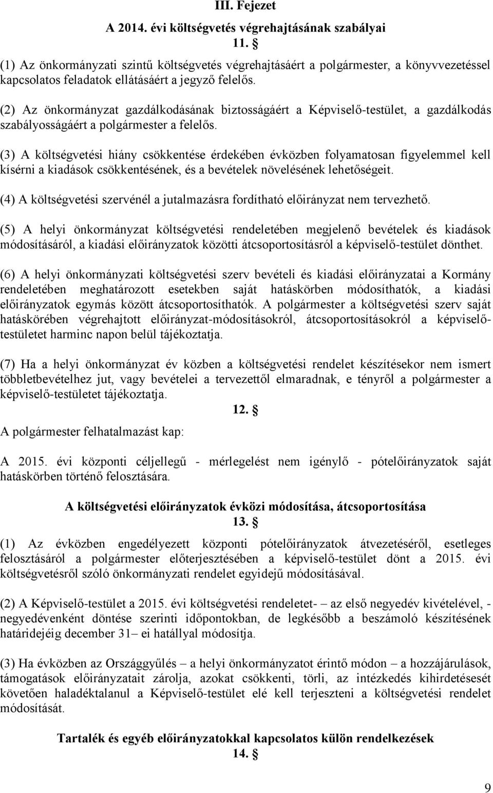 (2) Az önkormányzat gazdálkodásának biztosságáért a Képviselő-testület, a gazdálkodás szabályosságáért a polgármester a felelős.