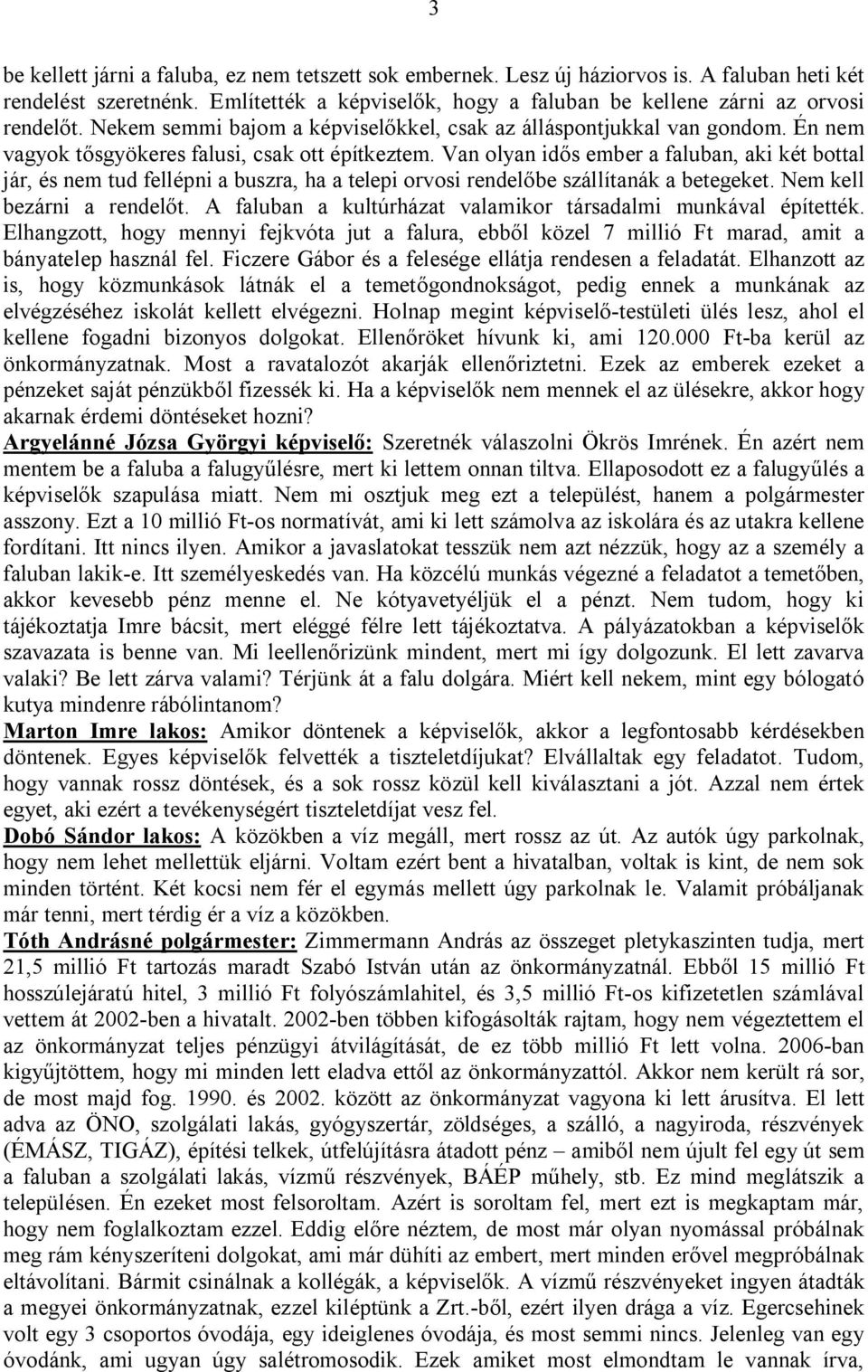 Van olyan idős ember a faluban, aki két bottal jár, és nem tud fellépni a buszra, ha a telepi orvosi rendelőbe szállítanák a betegeket. Nem kell bezárni a rendelőt.