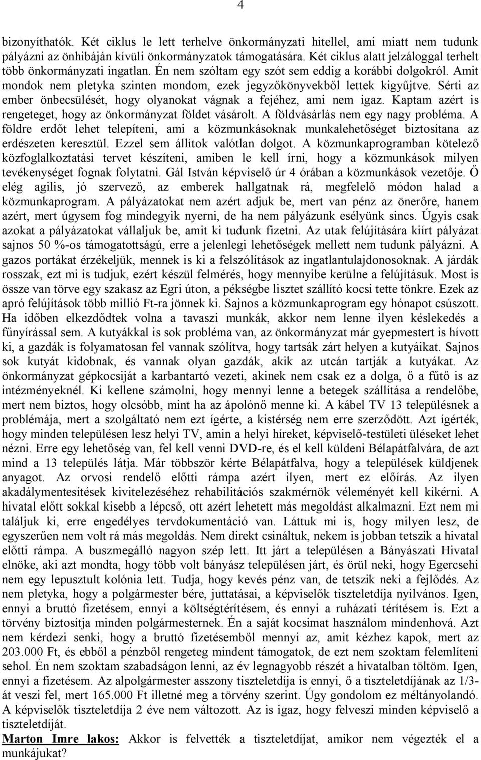 Sérti az ember önbecsülését, hogy olyanokat vágnak a fejéhez, ami nem igaz. Kaptam azért is rengeteget, hogy az önkormányzat földet vásárolt. A földvásárlás nem egy nagy probléma.