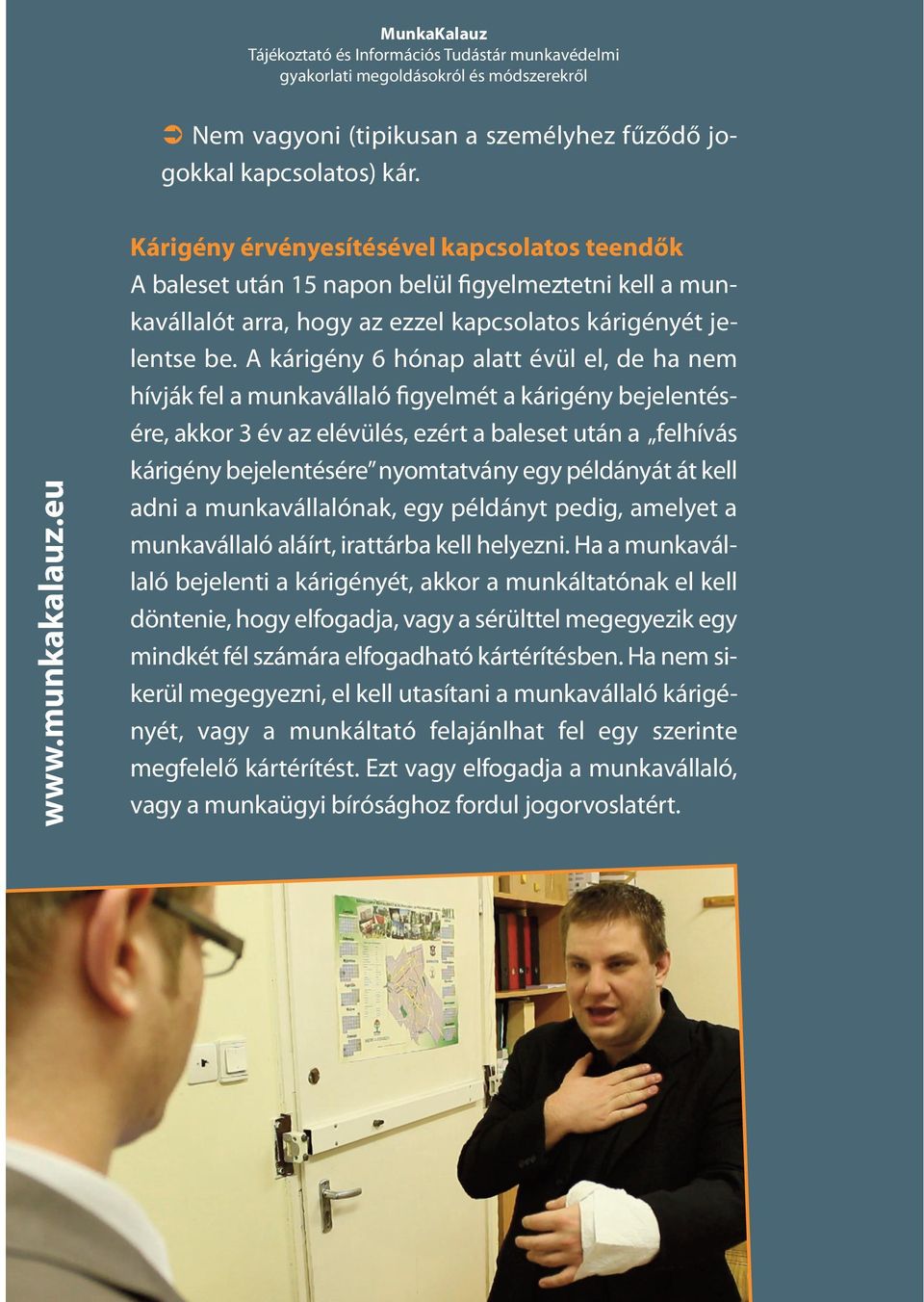 A kárigény 6 hónap alatt évül el, de ha nem hívják fel a munkavállaló figyelmét a kárigény bejelentésére, akkor 3 év az elévülés, ezért a baleset után a felhívás kárigény bejelentésére nyomtatvány