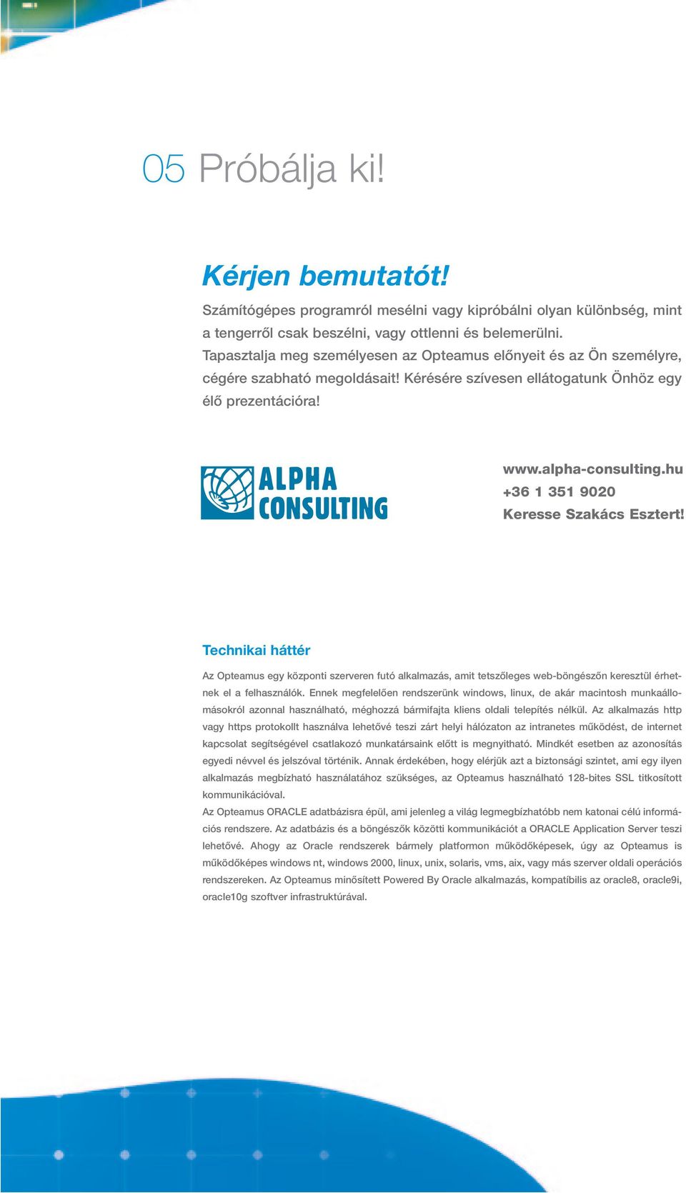 hu +36 1 351 9020 Keresse Szakács Esztert! Technikai háttér Az Opteamus egy központi szerveren futó alkalmazás, amit tetszôleges web-böngészôn keresztül érhetnek el a felhasználók.