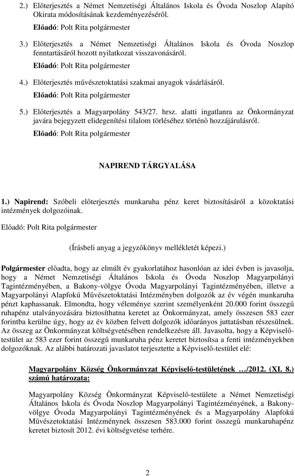 ) Előterjesztés a Magyarpolány 543/27. hrsz. alatti ingatlanra az Önkormányzat javára bejegyzett elidegenítési tilalom törléséhez történő hozzájárulásról. NAPIREND TÁRGYALÁSA 1.