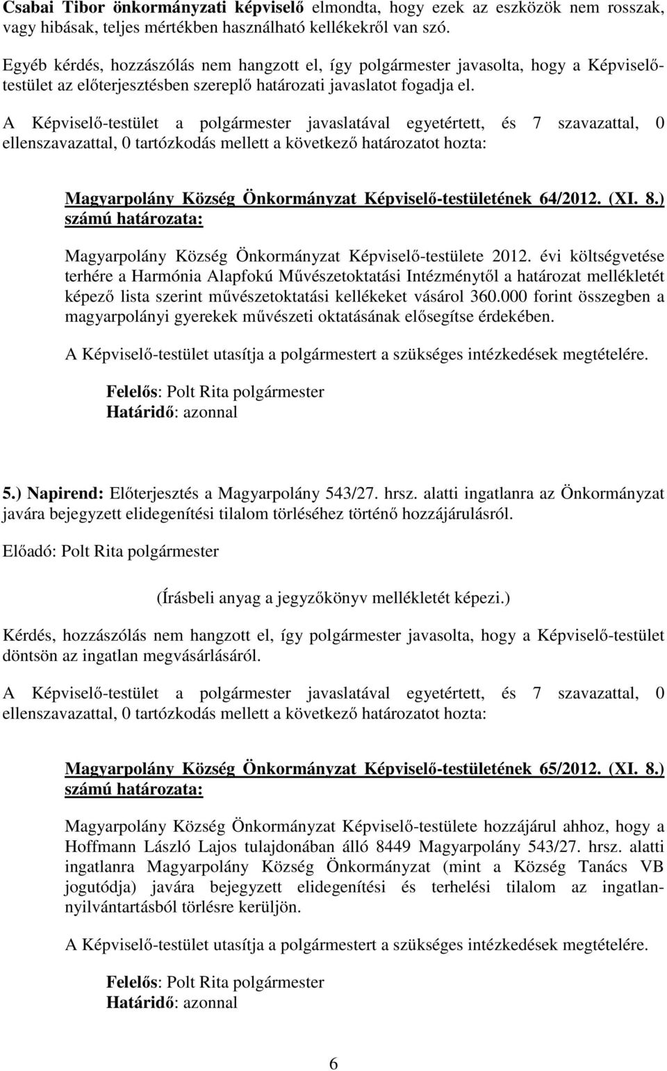 ellenszavazattal, 0 tartózkodás mellett a következő határozatot hozta: Magyarpolány Község Önkormányzat Képviselő-testületének 64/2012. (XI. 8.