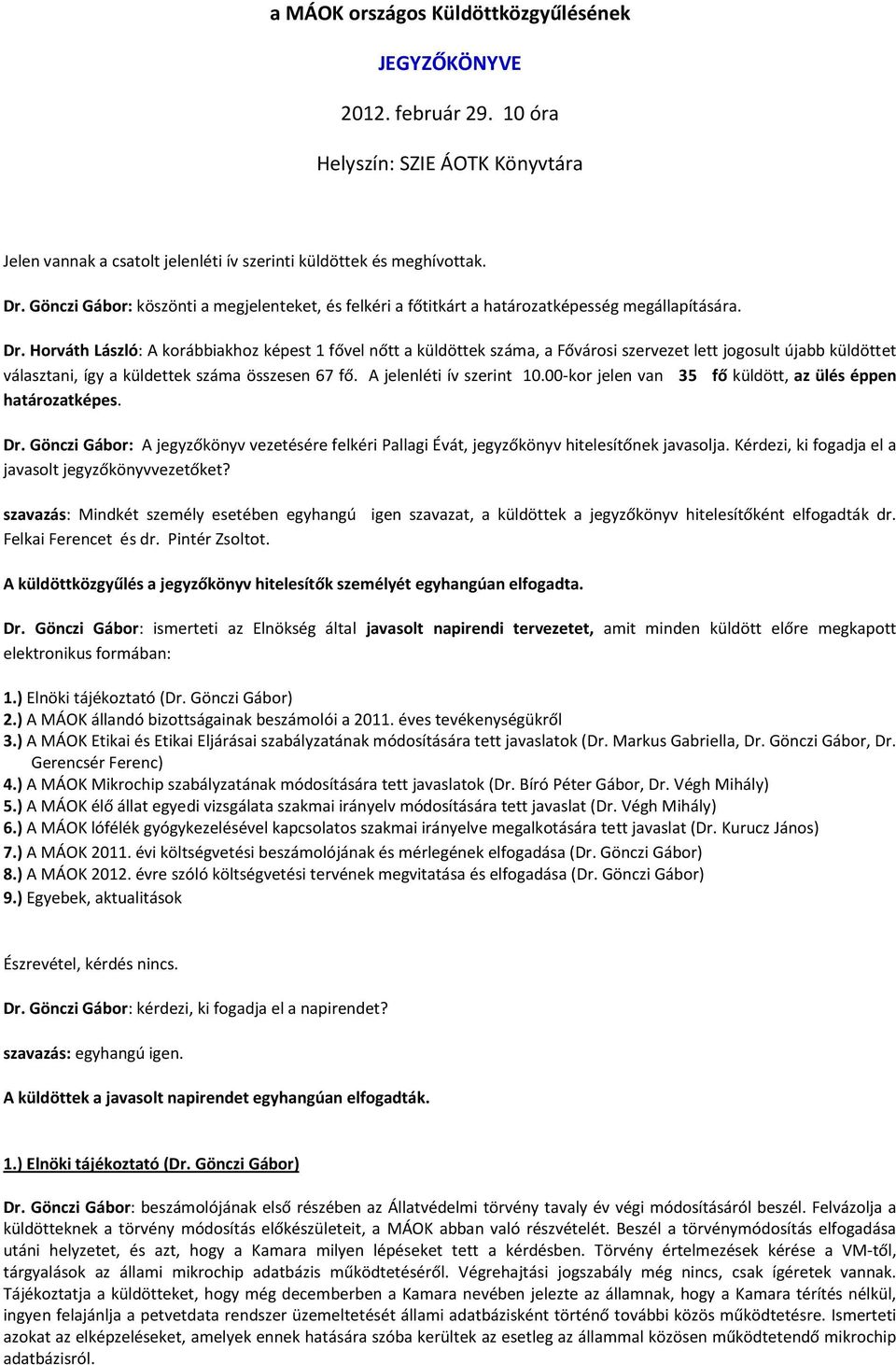 Horváth László: A korábbiakhoz képest 1 fővel nőtt a küldöttek száma, a Fővárosi szervezet lett jogosult újabb küldöttet választani, így a küldettek száma összesen 67 fő. A jelenléti ív szerint 10.