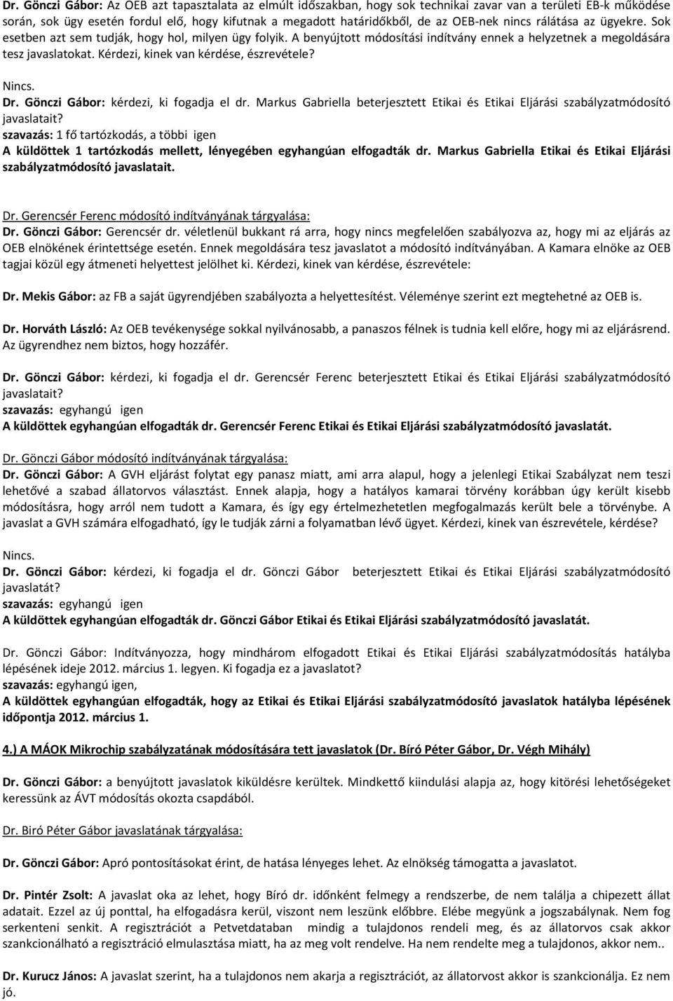 Kérdezi, kinek van kérdése, észrevétele? Nincs. Dr. Gönczi Gábor: kérdezi, ki fogadja el dr. Markus Gabriella beterjesztett Etikai és Etikai Eljárási szabályzatmódosító javaslatait?