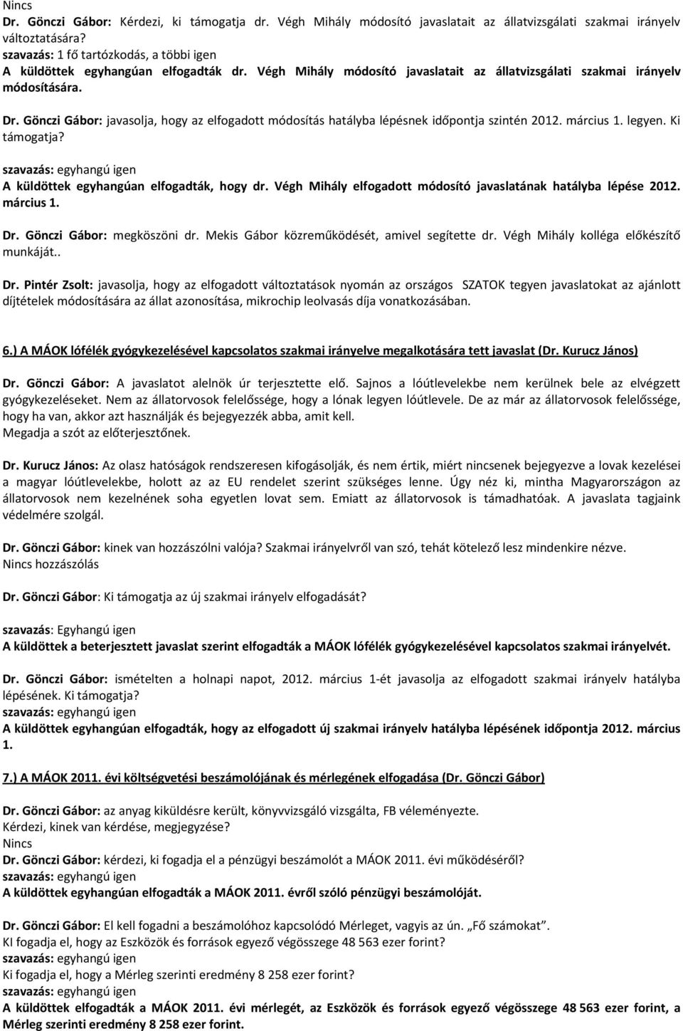 Gönczi Gábor: javasolja, hogy az elfogadott módosítás hatályba lépésnek időpontja szintén 2012. március 1. legyen. Ki támogatja? A küldöttek egyhangúan elfogadták, hogy dr.