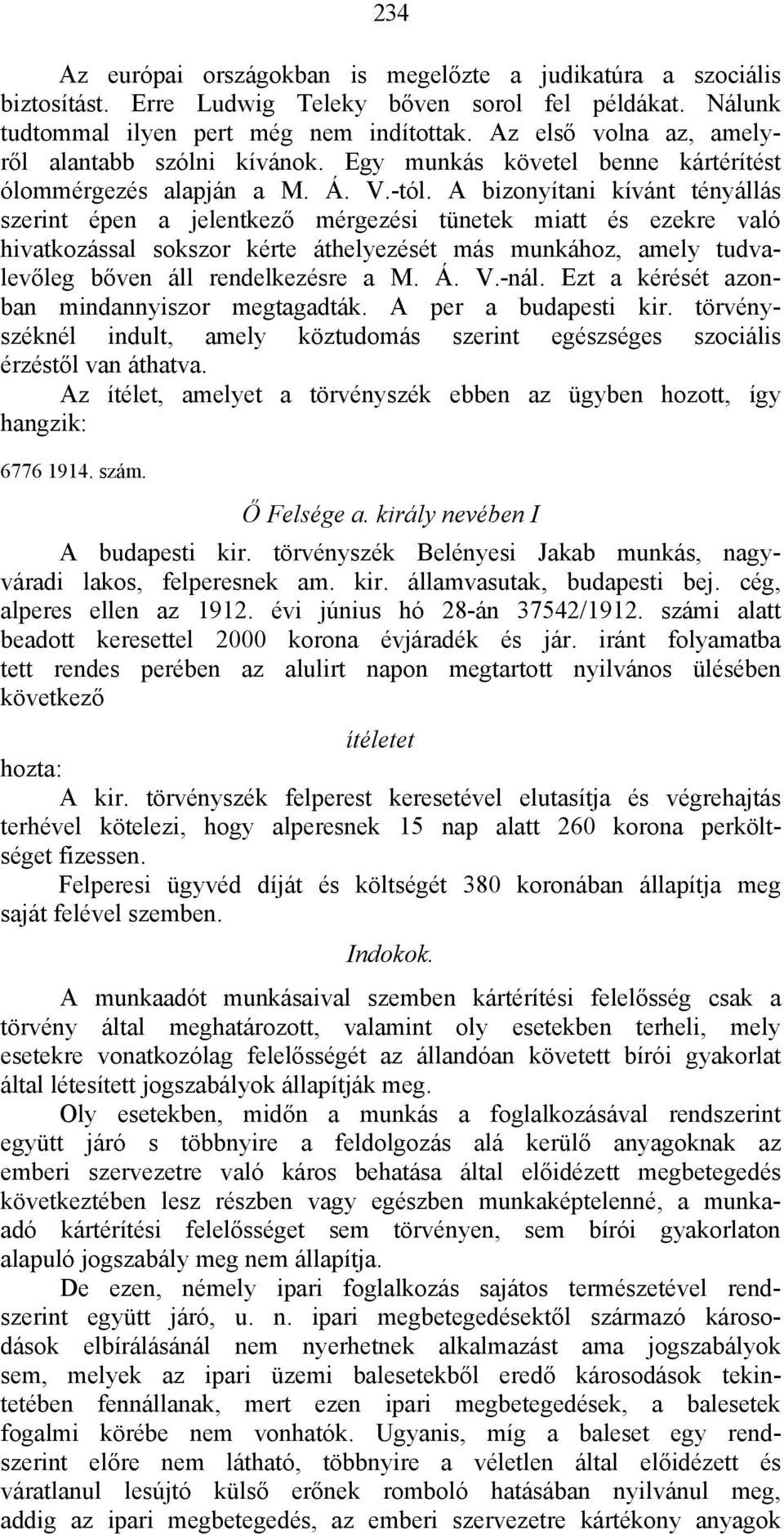 A bizonyítani kívánt tényállás szerint épen a jelentkező mérgezési tünetek miatt és ezekre való hivatkozással sokszor kérte áthelyezését más munkához, amely tudvalevőleg bőven áll rendelkezésre a M.