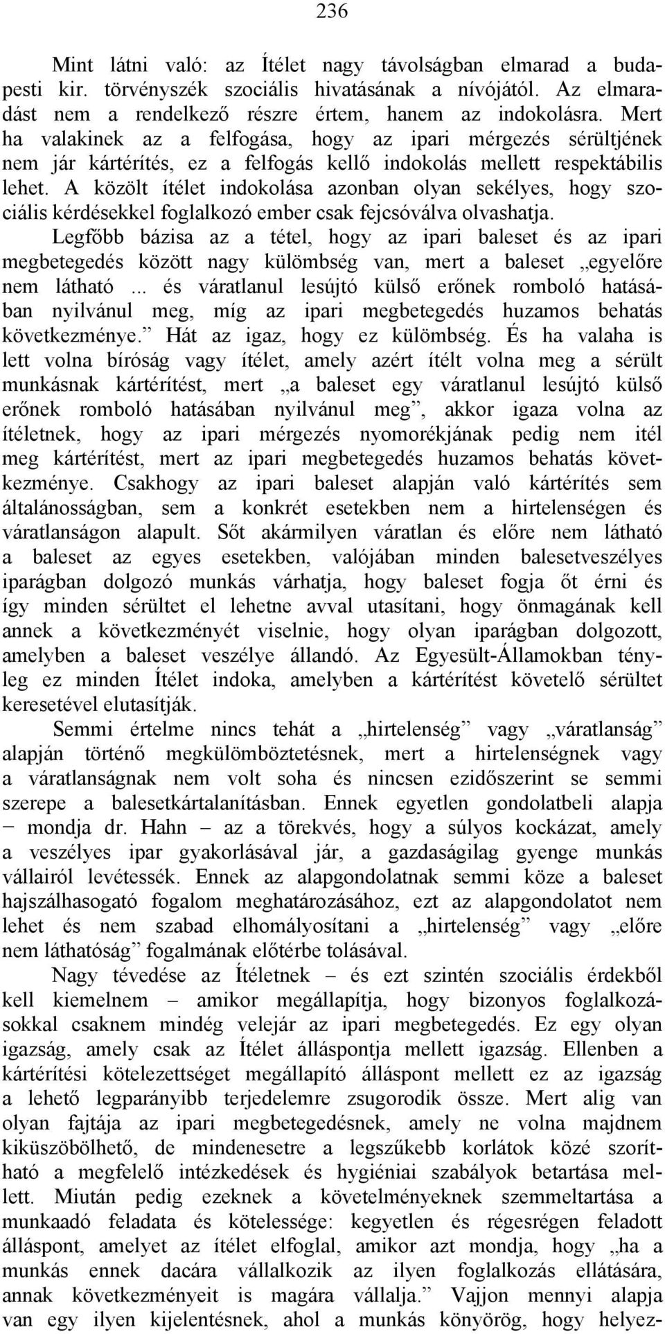 A közölt ítélet indokolása azonban olyan sekélyes, hogy szociális kérdésekkel foglalkozó ember csak fejcsóválva olvashatja.