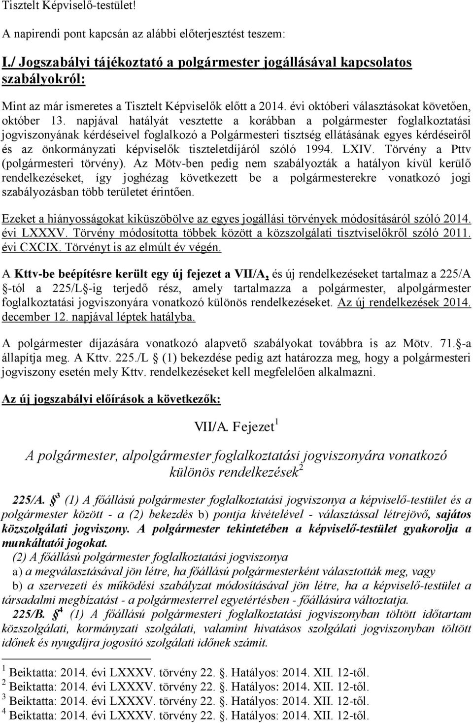 napjával hatályát vesztette a korábban a polgármester foglalkoztatási jogviszonyának kérdéseivel foglalkozó a Polgármesteri tisztség ellátásának egyes kérdéseiről és az önkormányzati képviselők