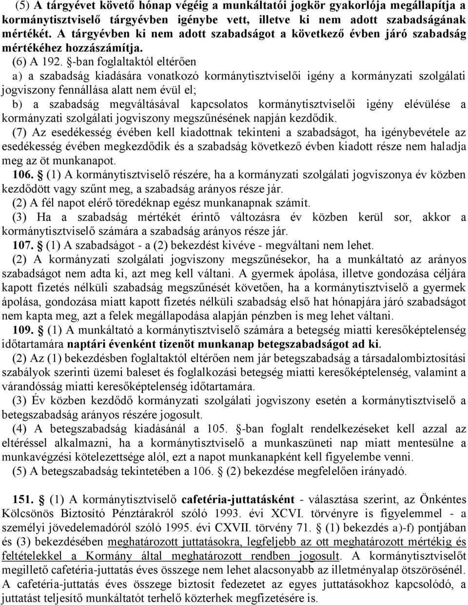 -ban foglaltaktól eltérően a) a szabadság kiadására vonatkozó kormánytisztviselői igény a kormányzati szolgálati jogviszony fennállása alatt nem évül el; b) a szabadság megváltásával kapcsolatos