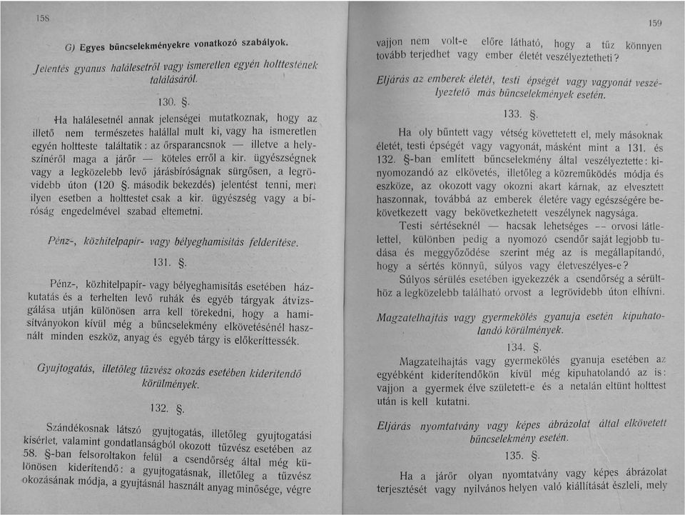 - köteles erről a kir. ügyészségnek vagy a legközelebb levő járásbíróságnak sürgősen, a legrövidebb úton (120. második bekezdés) jelentést tenni, mert ilyen esetben a holttestet csak a kir.