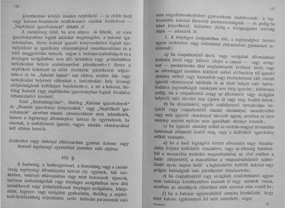 igazolványelőmutatójával összehasonlítani és a felől meggyőződni tartozik, vajjon a tartósan szabadságolt és a tényleges szolgálatban nem álló tartalékos vagy póttartalékos tartózkodási helyén