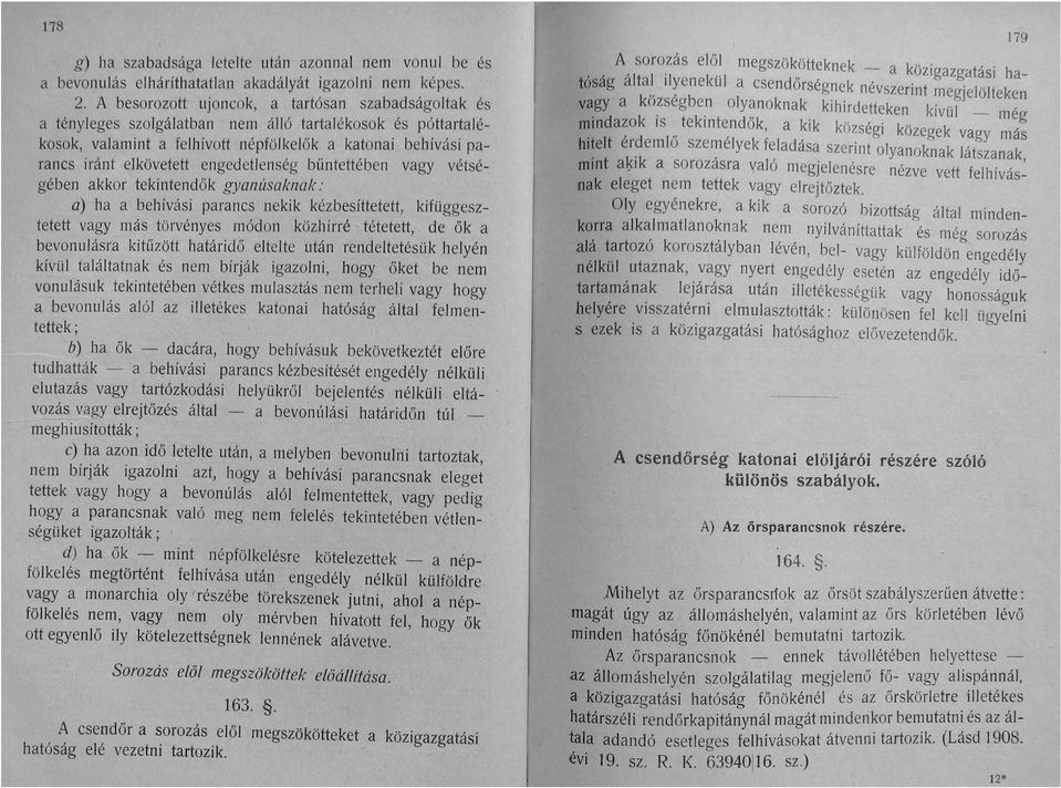 engedetlenség bűntettében vagy vétségében akkor tekintendők gyanúsaknak : a) ha a behívási parancs nekik kézbesíttetett, kifüggesztetett vagy más törvényes módon közhírré tétetett, de ők a