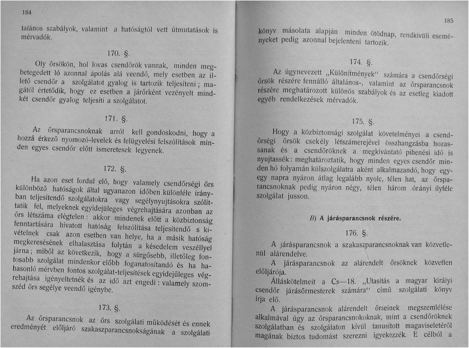 esetben a járőrként vezényelt mindkét csendőr gyalog teljesíti a szolgálatot. könyv másolata alapján minden ötödnap, rendkivüli eseményeket pedig azonnal bejelenteni tartozik. 174.