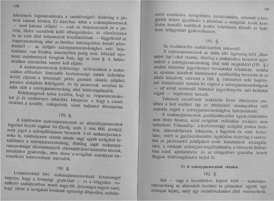 tényálladéknak - függetlenül az őrsparancsnokság által az illetékes hatóságokhoz teendő jelentésektől - az előljáró szárl1yparancsnoksághoz való bejelentésére van hívatva, amennyiben pedig nem