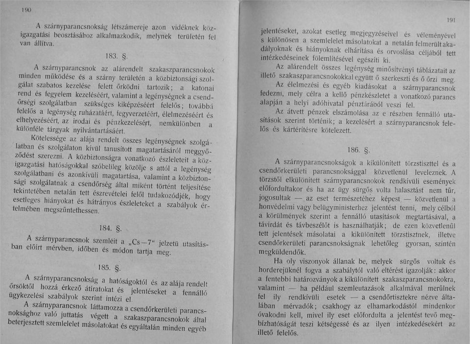 kezeléséért, valamint a legénységnek a csendőrségi szolgálatban szükséges kiképzéséért felelős; továbbá felelős a legénység ruházatáért, fegyverzetéért, élelmezéséért és elhelyezéséért, az irodai és