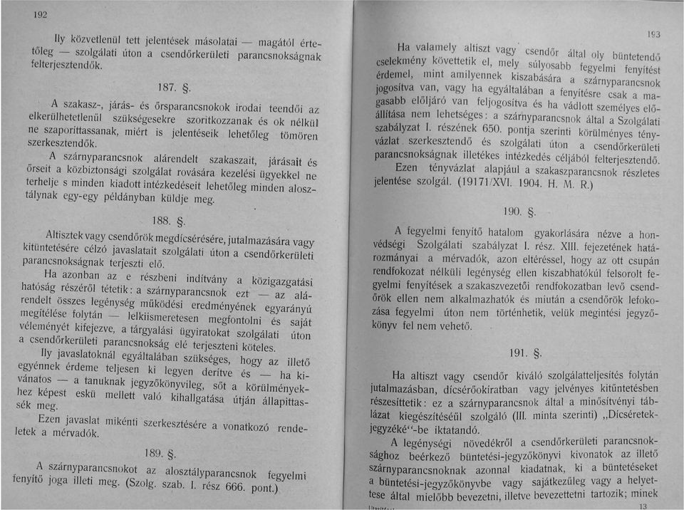 A szárnyparancsnok alárendelt szakaszait, járásait és őrseit a közbiztonsági szolgálat rovására kezelési ügyekkel ne terhelje s minden kiadott intézkedéseit lehetőleg minden al osztálynak egy-egy