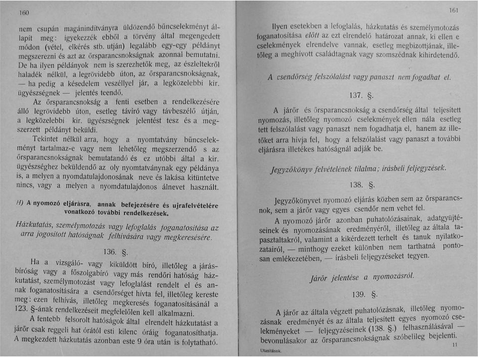 De ha ilyen példányok nem is szerezhetők meg, az észleltekről haladék nélkül, a legrövidebb úton, az őrsparancsnokságnak, - ha pedig a késedelem veszéllyel jár, a legközelebbi kir.