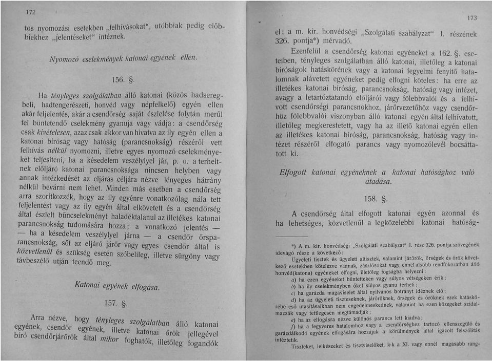 cselekmény gyanuja vagy vádja: a csendőrség csak kivételesen, azaz csak akkor van hivatva az ily egyén ellen a katonai bíróság vagy hatóság (parancsnokság) részéről vett felhívás nélkül nyomozni,