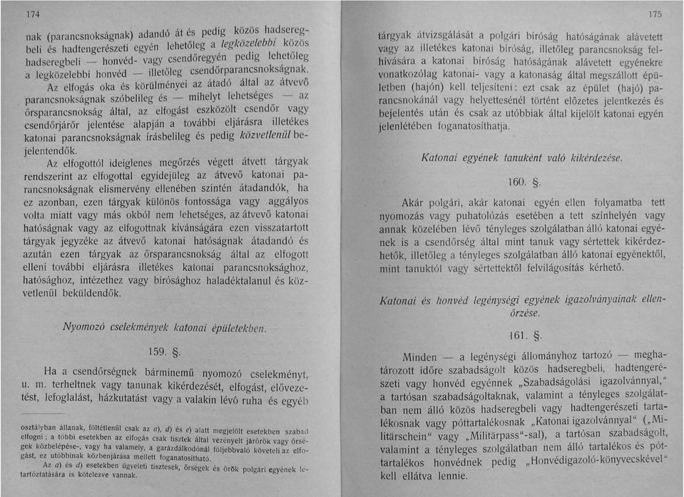 Az elfogás oka és körülményei az átadó által az átvevő parancsnokságnak szóbelileg és - mihelyt lehetséges - az őrsparancsnokság által, az elfogást eszközölt csendőr vagy csendőrjárőr jelentése