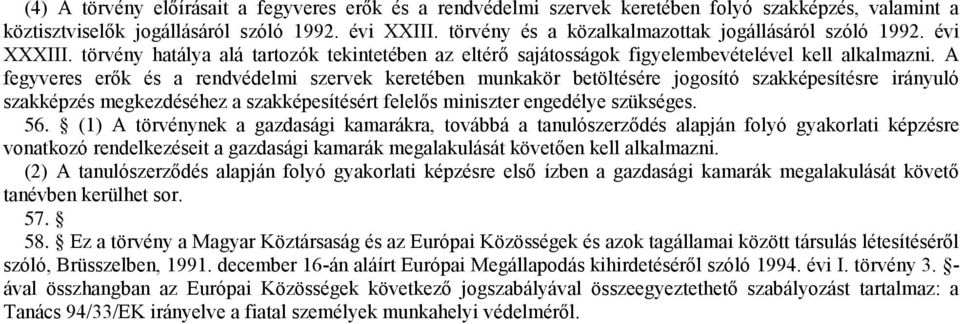 A fegyveres erők és a rendvédelmi szervek keretében munkakör betöltésére jogosító szakképesítésre irányuló szakképzés megkezdéséhez a szakképesítésért felelős miniszter engedélye szükséges. 56.